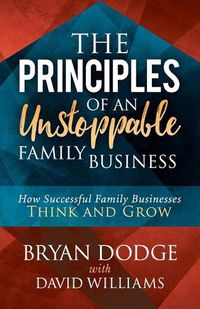 Cover image for The Principles of an Unstoppable Family-Business: How Successful Family Businesses Think and Grow