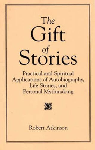 Cover image for The Gift of Stories: Practical and Spiritual Applications of Autobiography, Life Stories, and Personal Mythmaking