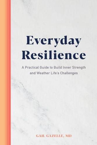 Everyday Resilience: A Practical Guide to Build Inner Strength and Weather Life's Challenges