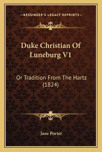 Duke Christian of Luneburg V1: Or Tradition from the Hartz (1824)