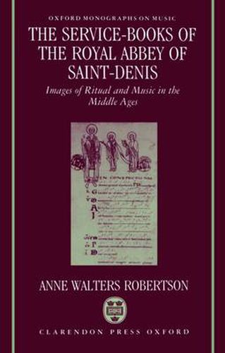 Cover image for The Service-Books of the Royal Abbey of Saint-Denis: Images of Ritual and Music in the Middle Ages