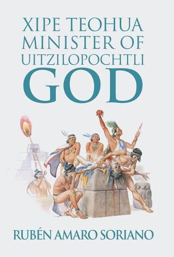 Cover image for Xipe Teohua Minister of Uitzilopochtli God