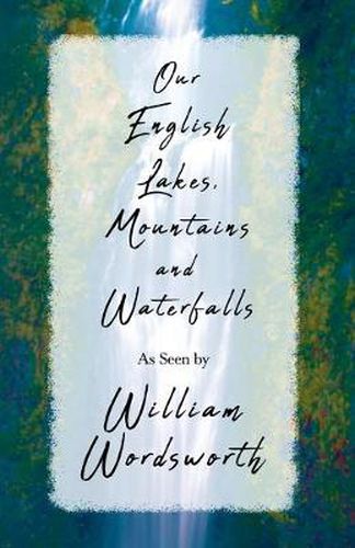 Cover image for Our English Lakes, Mountains, And Waterfalls, As Seen By William Wordsworth