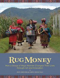 Cover image for Rug Money: How a Group of Maya Women Changed Their Lives Through Art and Innovation