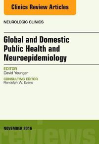 Cover image for Global and Domestic Public Health and Neuroepidemiology, An Issue of Neurologic Clinics