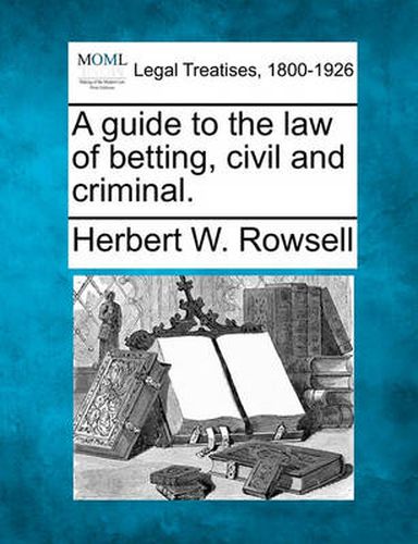 Cover image for A Guide to the Law of Betting, Civil and Criminal.