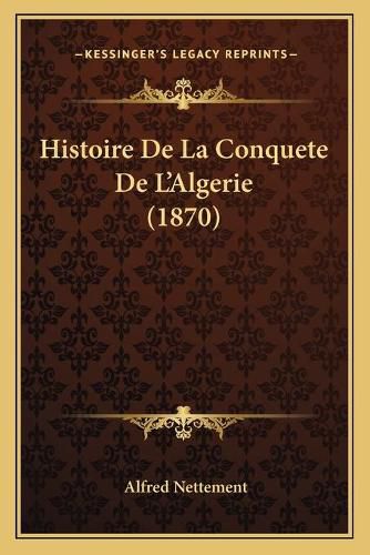 Histoire de La Conquete de L'Algerie (1870)