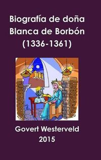 Cover image for Biografia De Dona Blanca De Borbon (1336-1361)