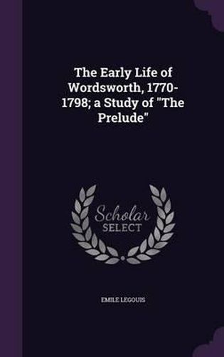 Cover image for The Early Life of Wordsworth, 1770-1798; A Study of the Prelude