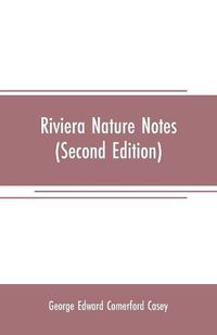 Cover image for Riviera nature notes: a popular account of the more striking plants and animals of the Riviera and the Maritime Alps (Second Edition)