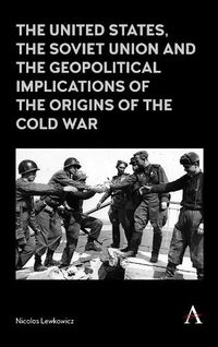 Cover image for The United States, the Soviet Union and the Geopolitical Implications of the Origins of the Cold War