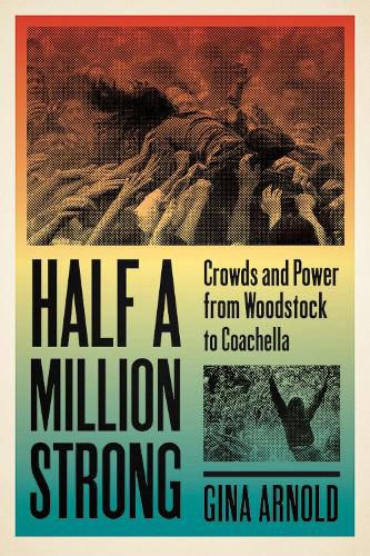 Cover image for Half a Million Strong: Crowds and Power from Woodstock to Coachella