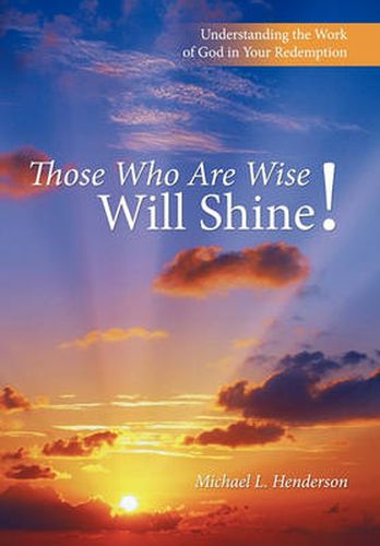 Cover image for Those Who Are Wise Will Shine!: Understanding the Work of God in Your Redemption