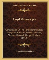 Cover image for Lloyd Manuscripts: Genealogies of the Families of Awbrey-Vaughan, Blunston, Burbeck, Garrett, Gibbons, Heacock, Hodge, Houlston (1912)