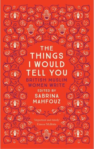 The Things I Would Tell You: British Muslim Women Write