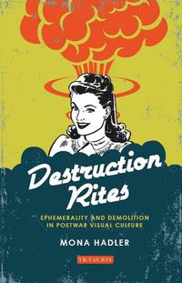 Cover image for Destruction Rites: Ephemerality and Demolition in Postwar Visual Culture