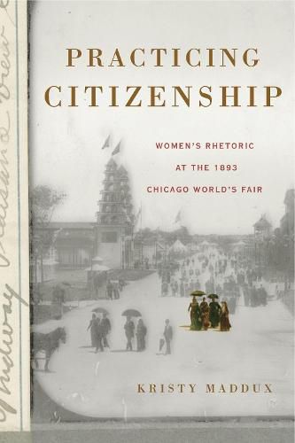 Cover image for Practicing Citizenship: Women's Rhetoric at the 1893 Chicago World's Fair