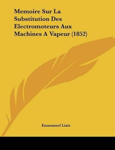 Cover image for Memoire Sur La Substitution Des Electromoteurs Aux Machines a Vapeur (1852)