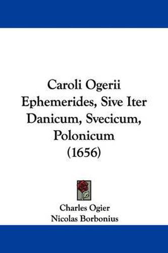 Cover image for Caroli Ogerii Ephemerides, Sive Iter Danicum, Svecicum, Polonicum (1656)