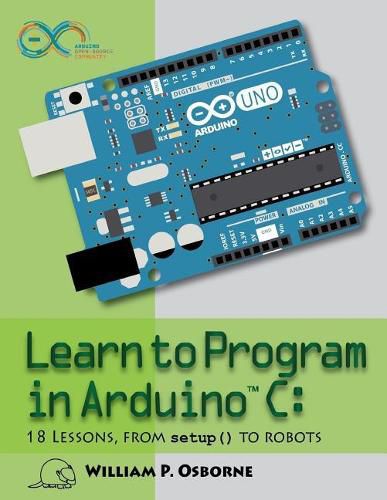 Cover image for Learn to Program in Arduino C: 18 Lessons, from setup() to robots