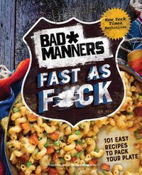 Cover image for Bad Manners: Fast as F*ck: 101 Easy Recipes to Pack Your Plate: A Vegan Cookbook