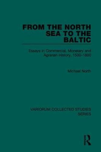 From the North Sea to the Baltic: Essays in Commercial, Monetary and Agrarian History, 1500-1800