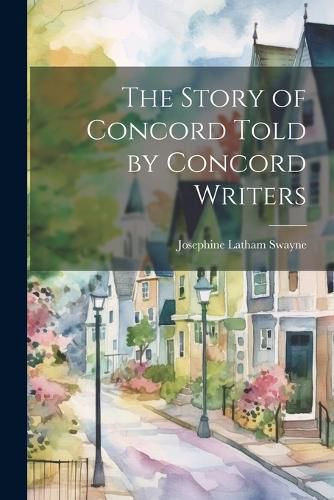 Cover image for The Story of Concord Told by Concord Writers