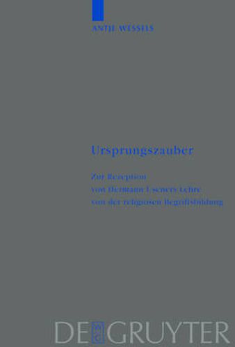 Ursprungszauber: Zur Rezeption Von Hermann Useners Lehre Von Der Religioesen Begriffsbildung