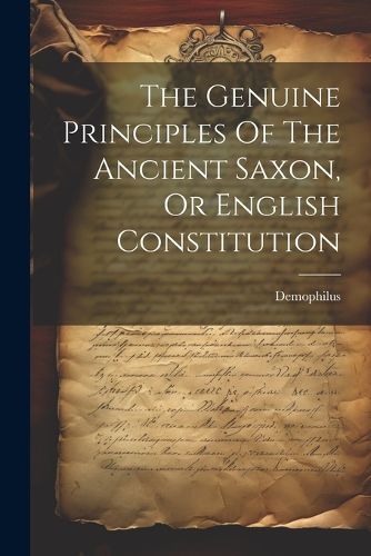 Cover image for The Genuine Principles Of The Ancient Saxon, Or English Constitution