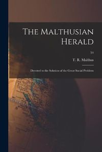 Cover image for The Malthusian Herald: Devoted to the Solution of the Great Social Problem; 54