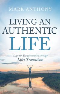 Cover image for Living an Authentic Life: Steps for Transformation through Life's Transitions