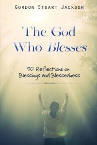 Cover image for The God Who Blesses: 50 Reflections on Blessings and Blessedness