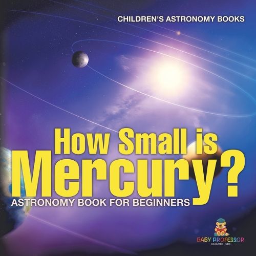 Cover image for How Small is Mercury? Astronomy Book for Beginners Children's Astronomy Books