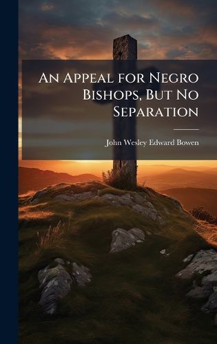 Cover image for An Appeal for Negro Bishops, But No Separation