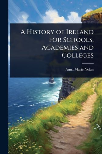 Cover image for A History of Ireland for Schools, Academies and Colleges