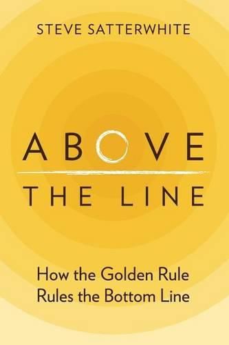 Cover image for Above the Line: How the Golden Rule Rules the Bottom Line