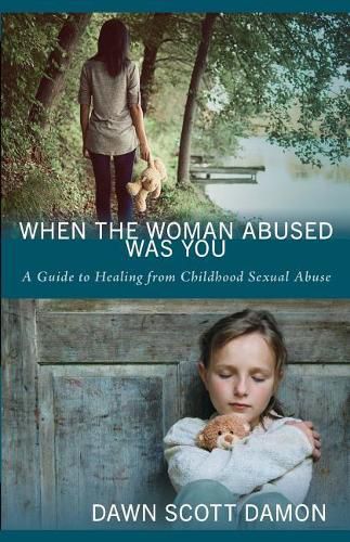 Cover image for When the Woman Abused Was You: A Guide to Healing from Childhood Sexual Abuse