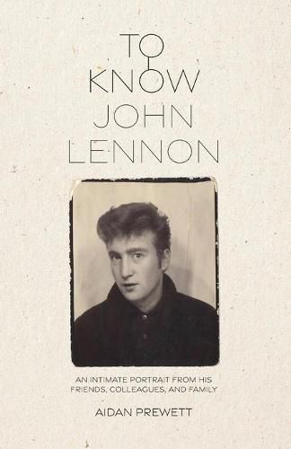 To Know John Lennon: An Intimate Portrait from His Friends, Colleagues, and Family