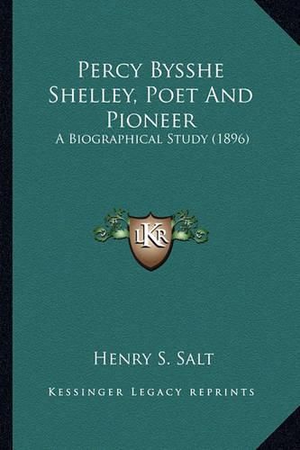 Percy Bysshe Shelley, Poet and Pioneer Percy Bysshe Shelley, Poet and Pioneer: A Biographical Study (1896) a Biographical Study (1896)