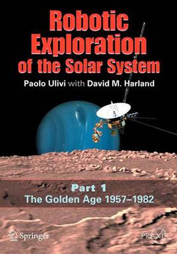 Cover image for Robotic Exploration of the Solar System: Part I: The Golden Age 1957-1982