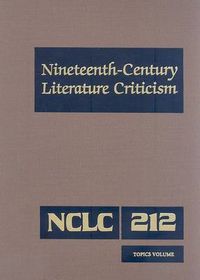 Cover image for Nineteenth-Century Literature Criticism: Excerpts from Criticism of the Works of Nineteenth-Century Novelists, Poets, Playwrights, Short-Story Writers, & Other Creative Writers