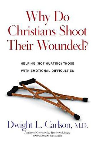 Cover image for Why Do Christians Shoot Their Wounded?: Helping (Not Hurting) Those with Emotional Difficulties