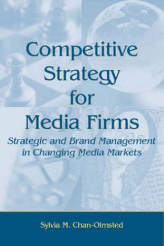 Cover image for Competitive Strategy for Media Firms: Strategic and Brand Management in Changing Media Markets