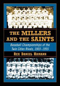 Cover image for The Millers and the Saints: Baseball Championships of the Twin Cities Rivals, 1903-1955