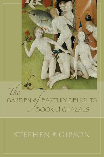 The Garden of Earthly: Delights Book of Ghazals