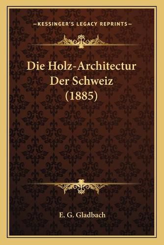 Cover image for Die Holz-Architectur Der Schweiz (1885)