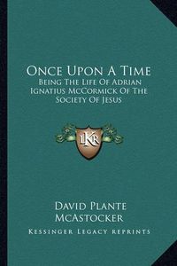 Cover image for Once Upon a Time: Being the Life of Adrian Ignatius McCormick of the Society of Jesus