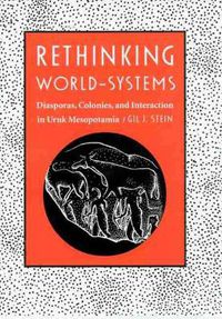 Cover image for Rethinking World-Systems: Diasporas, Colonies, and Interaction in Uruk Mesopotamia