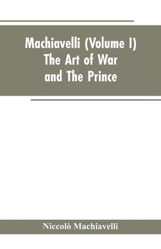 Cover image for Machiavelli, (Volume I) The Art of War; and The Prince