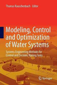 Cover image for Modeling, Control and Optimization of Water Systems: Systems Engineering Methods for Control and Decision Making Tasks